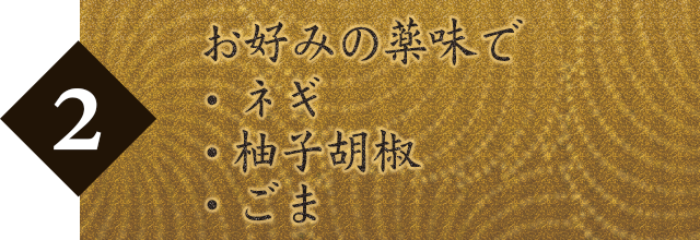 ネギ・柚子胡椒・ごまお好みの薬味で