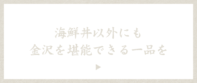 海鮮丼以外にも金沢を堪能できる一品を