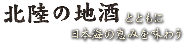 北陸の地酒とともに日本海の恵みを味わう